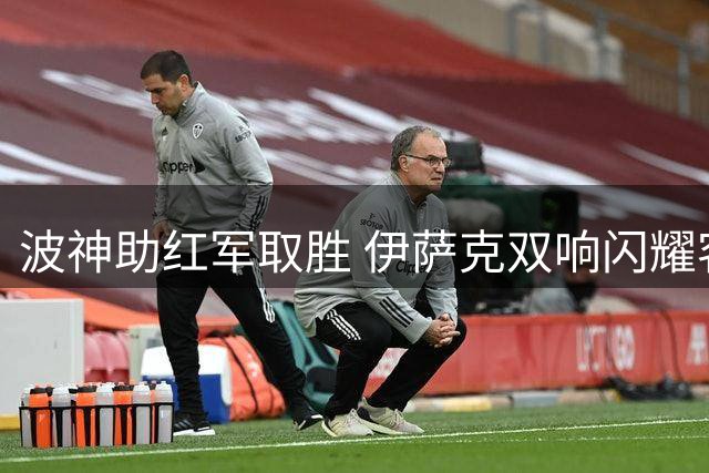 波神助红军取胜 伊萨克双响闪耀客场